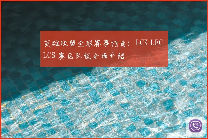 英雄联盟全球赛事指南:LCK LEC LCS 赛区队伍全面介绍