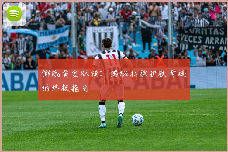 挪威黄金双核:揭秘北欧护肤奇迹的终极指南