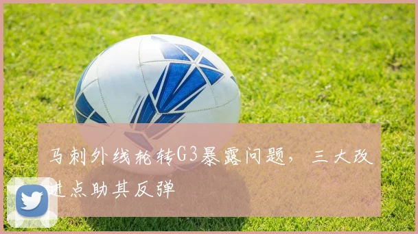 马刺外线轮转G3暴露问题,三大改进点助其反弹